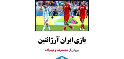 «بازی ایران آرژانتین» | با «روایت» محمدرضا وحیدزاده