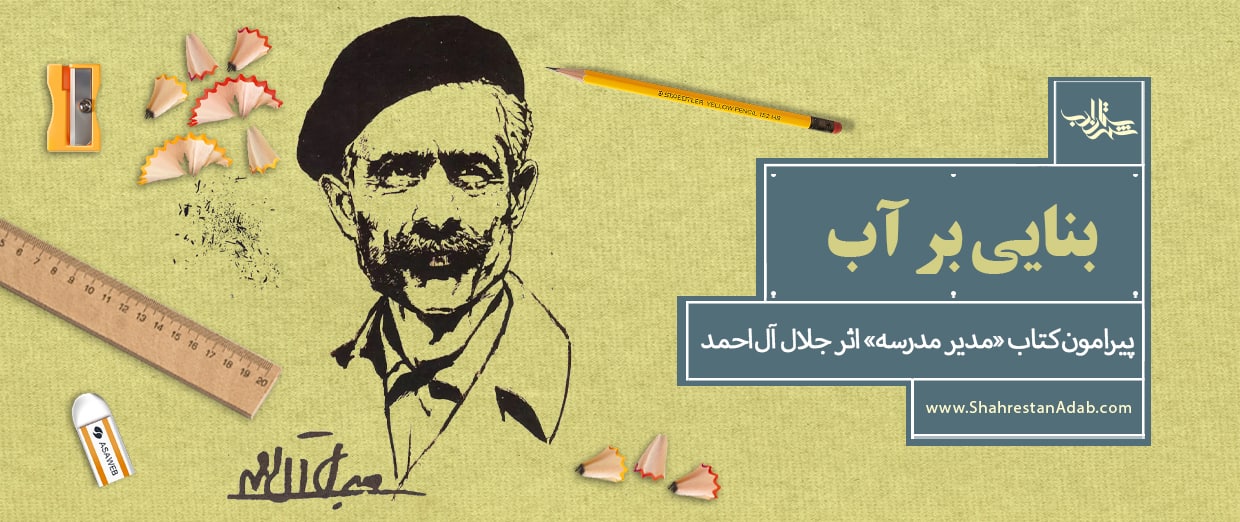 بنایی بر آب | پیرامون کتاب «مدیر مدرسه» اثر جلال آلاحمد