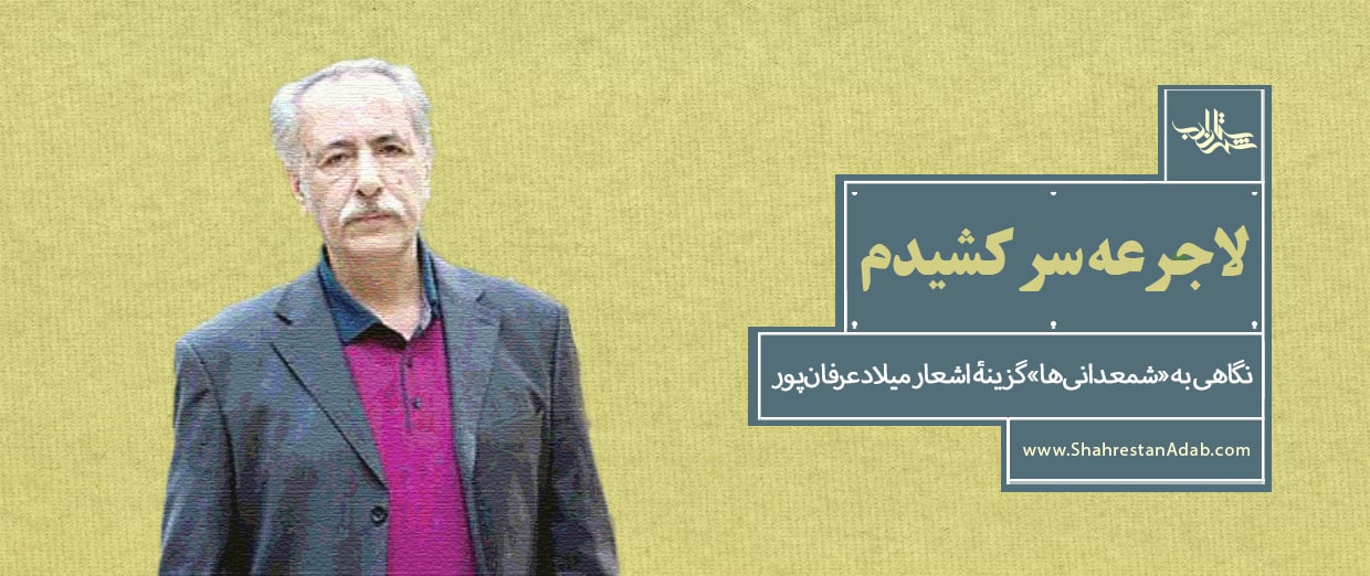 لاجرعه سر کشیدم | نگاهی به «شمعدانیها» گزینۀ اشعار میلاد عرفانپور