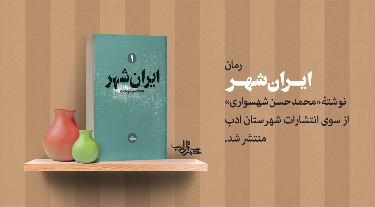 نخستین جلد رمان «ایران‌شهر» محمدحسن شهسواری منتشر شد