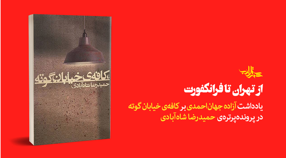 از تهران تا فرانکفورت | یادداشت آزاده جهان‌احمدی بر رمان «کافۀ خیابان گوته»