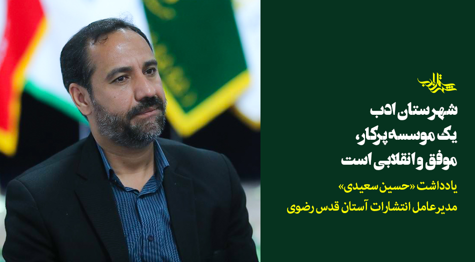 حسین سعیدی: «شهرستان ادب یک موسسه پرکار، موفق و انقلابی است.»