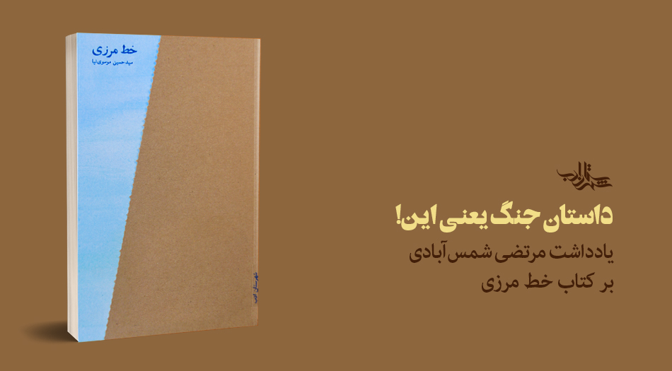 داستان جنگ یعنی این! |  یادداشت مرتضی شمسآبادی بر کتاب «خط مرزی»